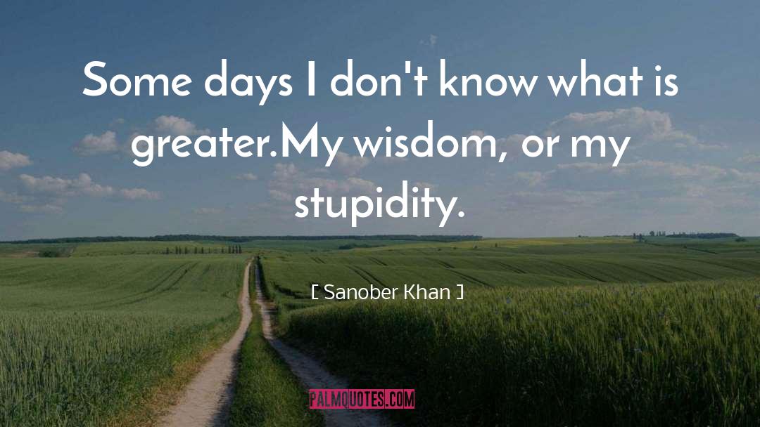 Sanober Khan Quotes: Some days I don't know