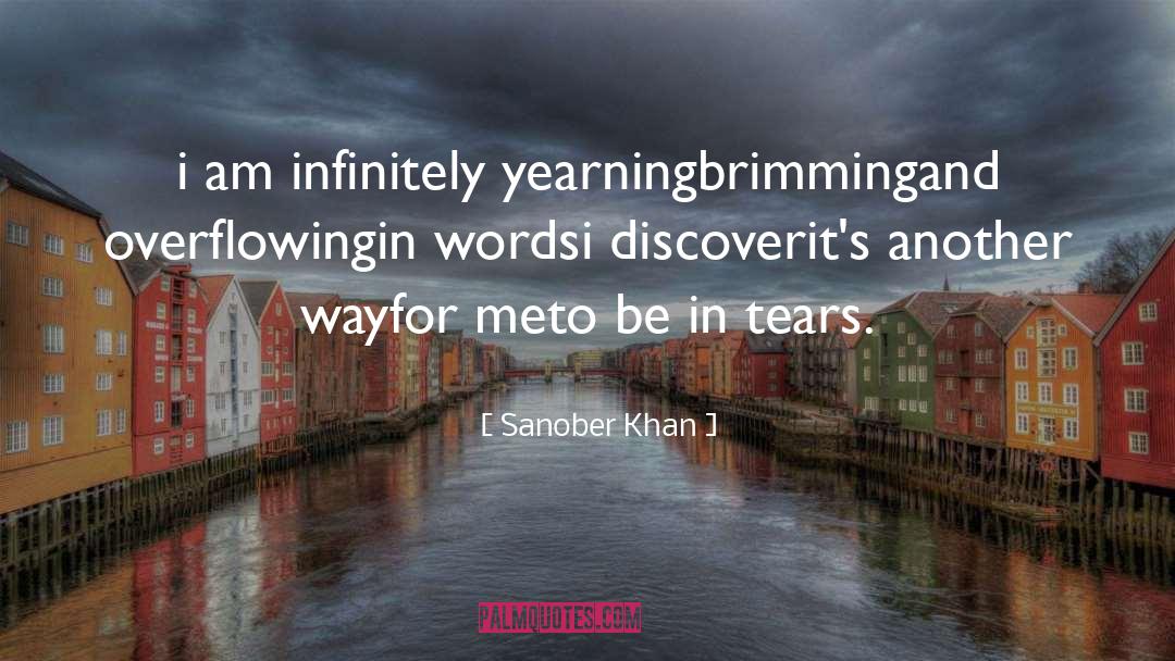 Sanober Khan Quotes: i am infinitely yearning<br />brimming<br