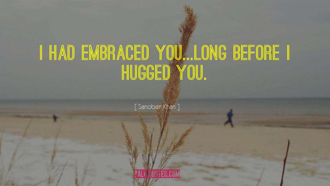 Sanober Khan Quotes: I had embraced you...<br />long