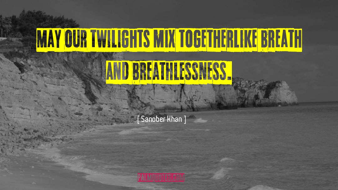 Sanober Khan Quotes: May our twilights mix together<br