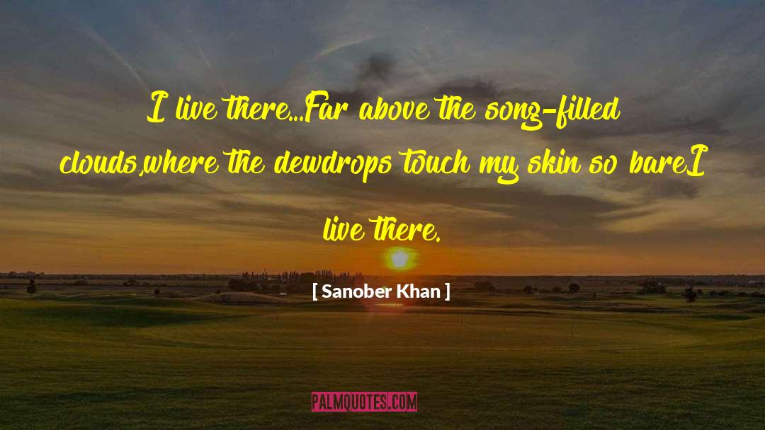 Sanober Khan Quotes: I live there...<br />Far above