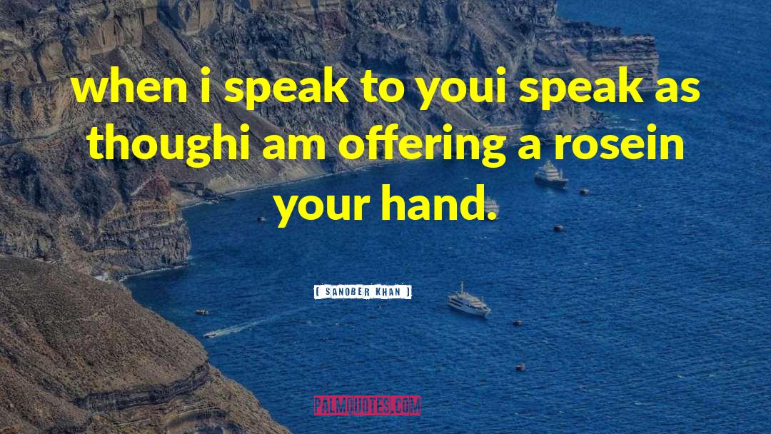 Sanober Khan Quotes: when i speak to you<br