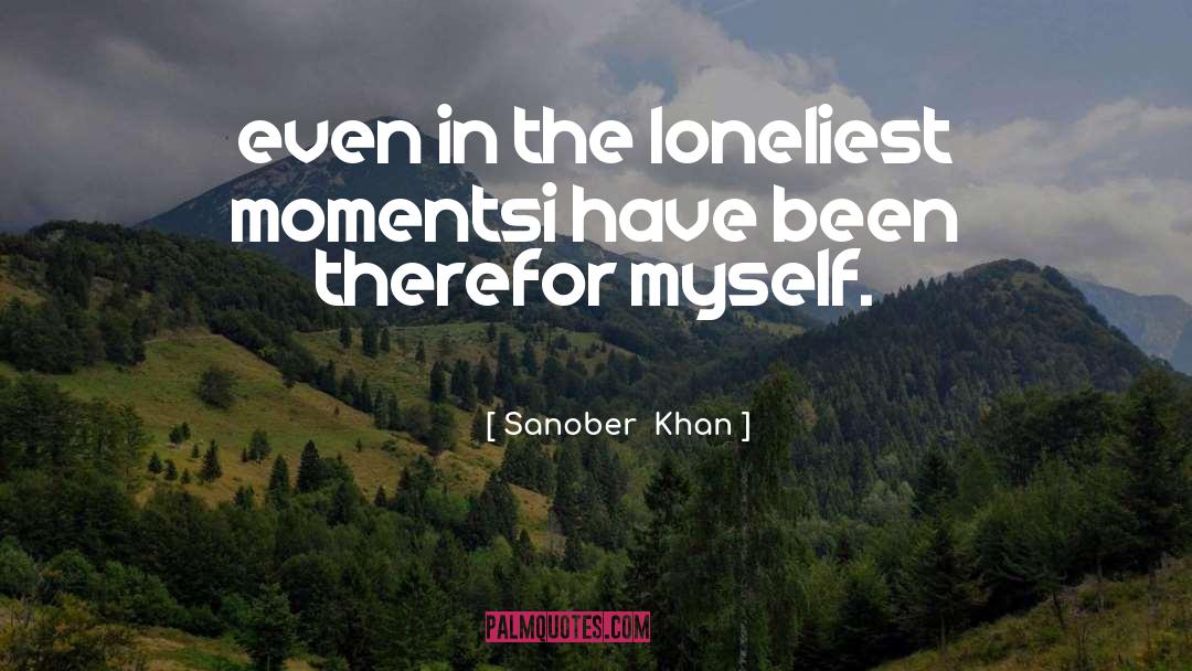 Sanober Khan Quotes: even <br />in the loneliest