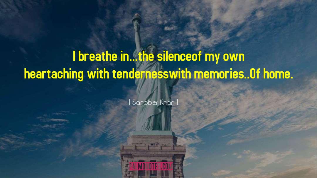 Sanober Khan Quotes: I breathe in...the silence<br />of