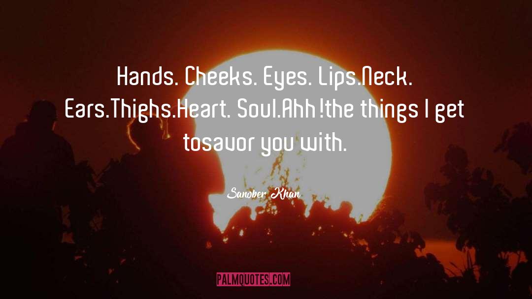 Sanober Khan Quotes: Hands. <br />Cheeks. <br />Eyes.