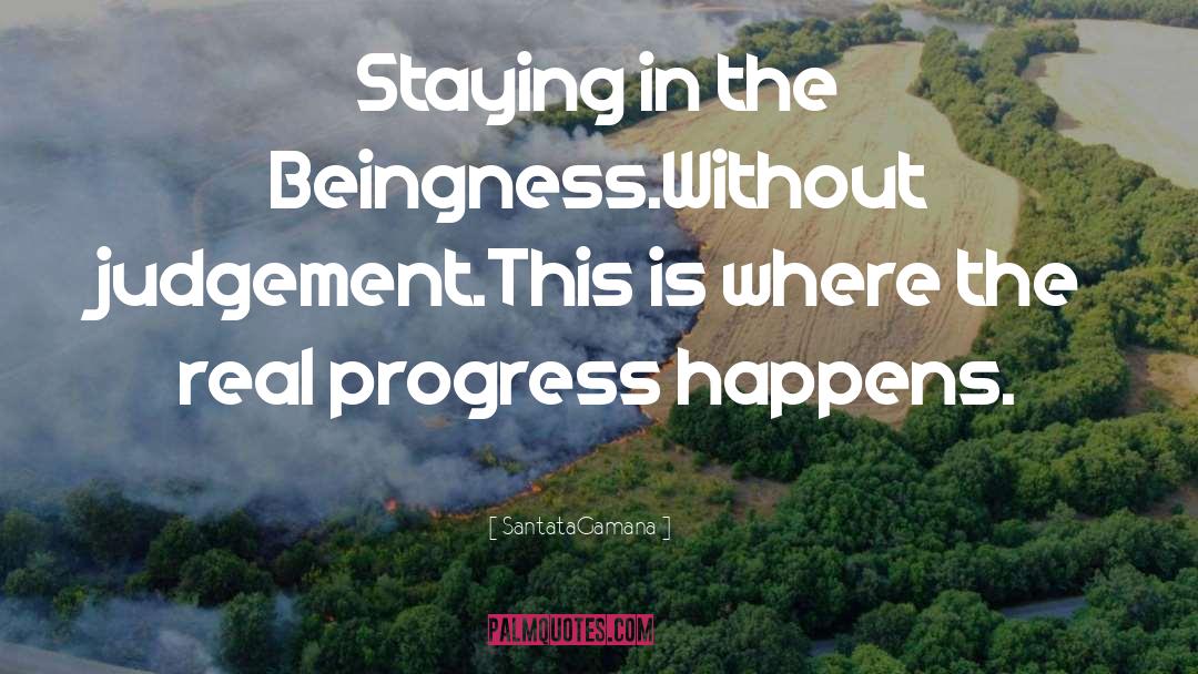 SantataGamana Quotes: Staying in the Beingness.<br />Without
