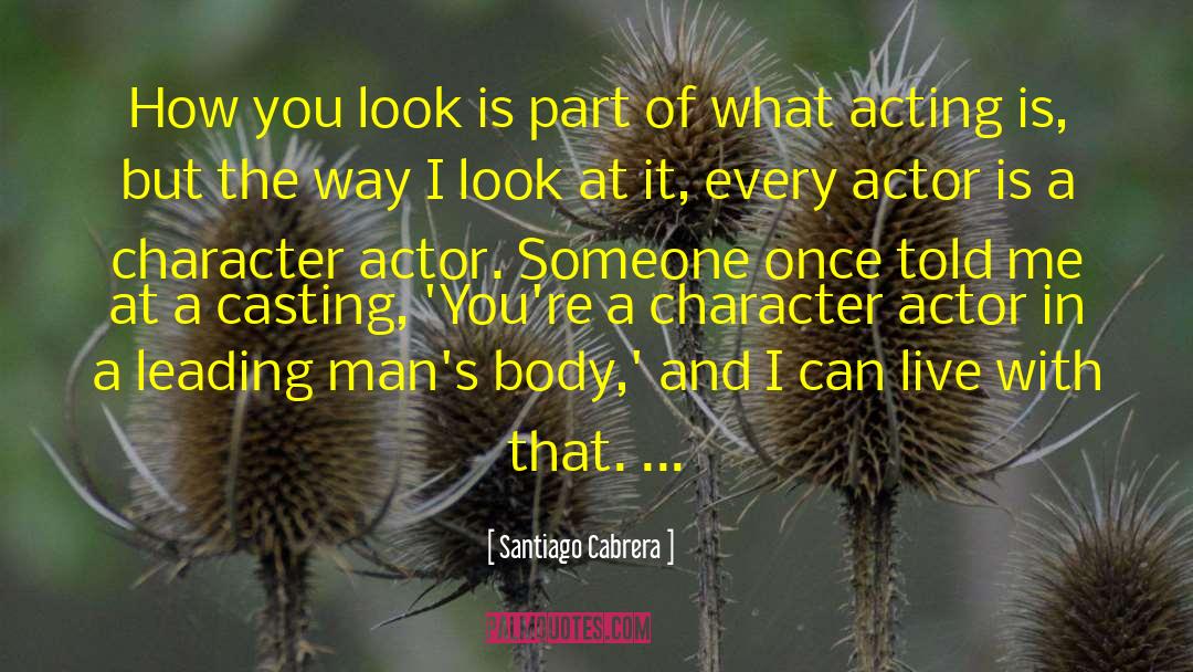 Santiago Cabrera Quotes: How you look is part