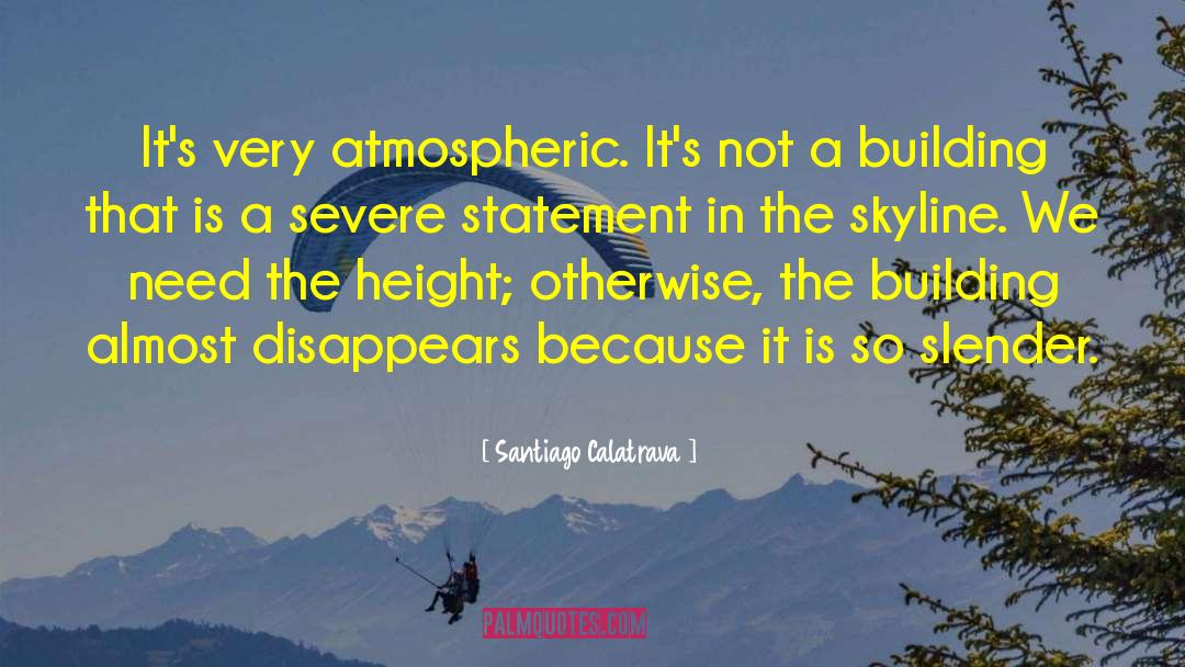 Santiago Calatrava Quotes: It's very atmospheric. It's not