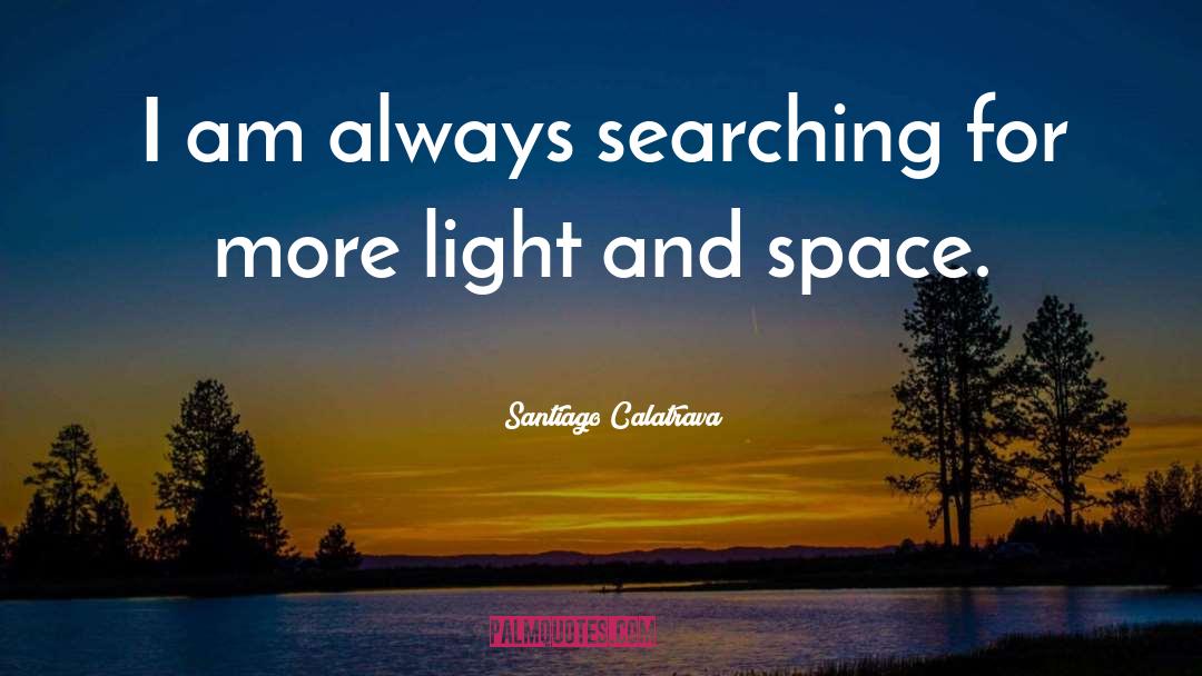 Santiago Calatrava Quotes: I am always searching for