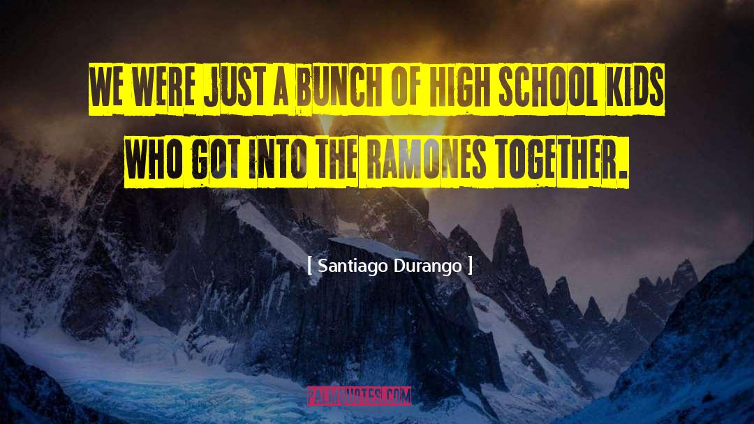 Santiago Durango Quotes: We were just a bunch