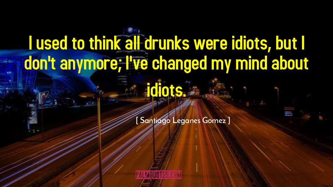 Santiago Leganes Gomez Quotes: I used to think all