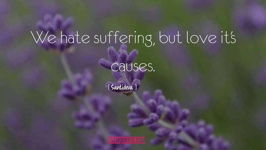 Santideva Quotes: We hate suffering, but love