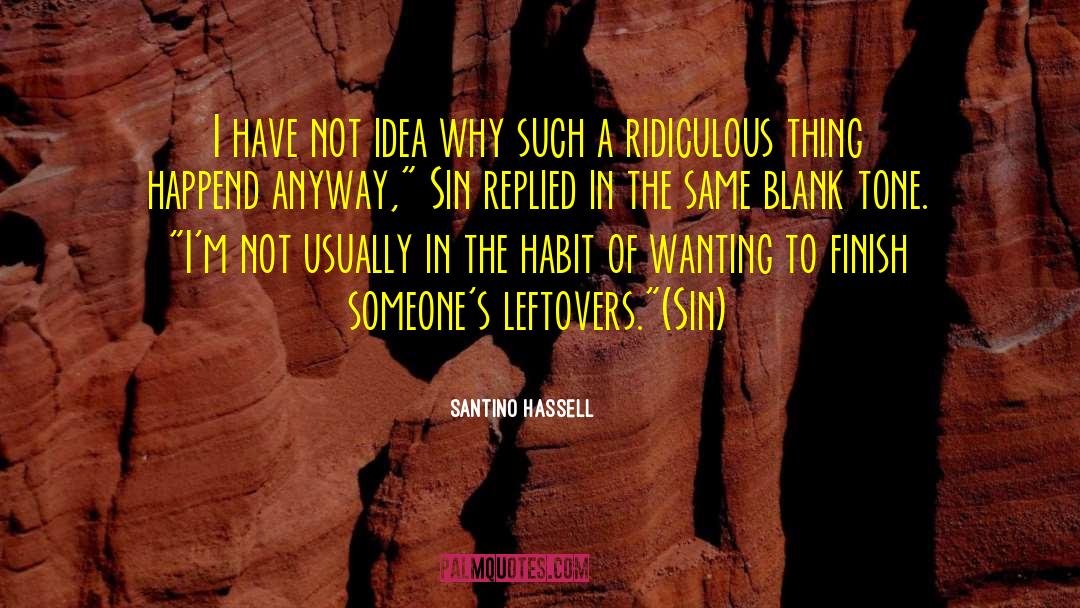 Santino Hassell Quotes: I have not idea why