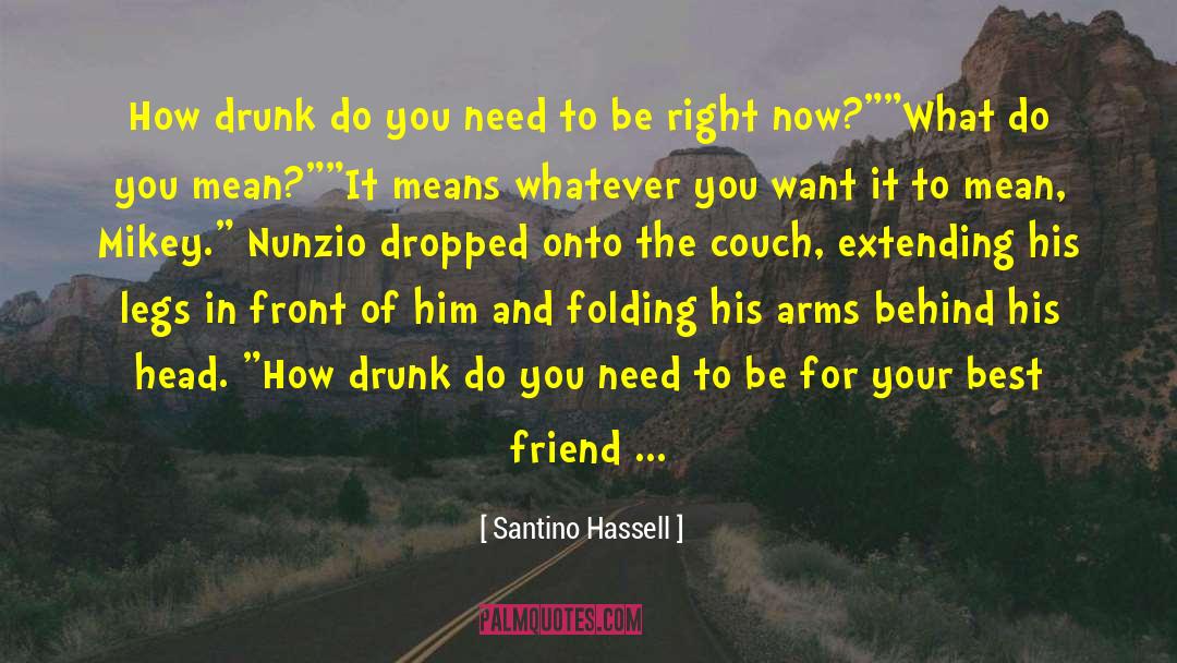 Santino Hassell Quotes: How drunk do you need