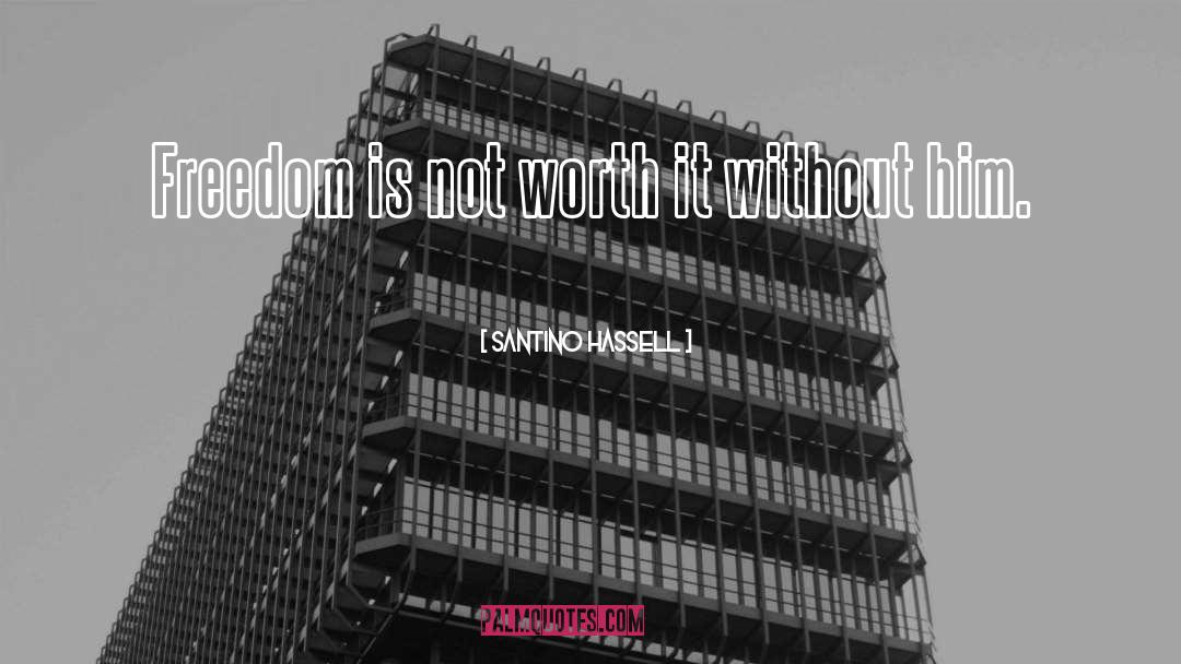 Santino Hassell Quotes: Freedom is not worth it