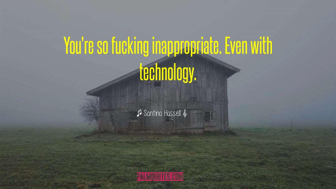 Santino Hassell Quotes: You're so fucking inappropriate. Even