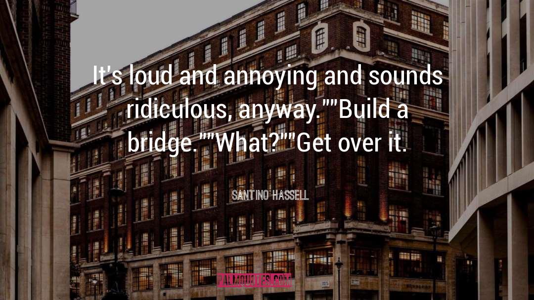 Santino Hassell Quotes: It's loud and annoying and