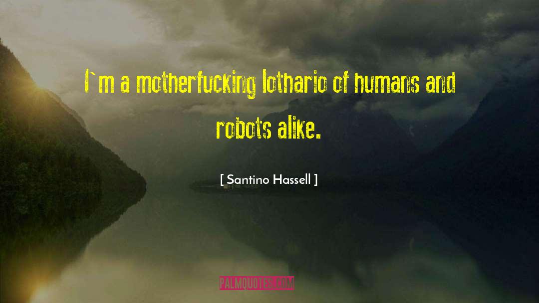 Santino Hassell Quotes: I'm a motherfucking lothario of