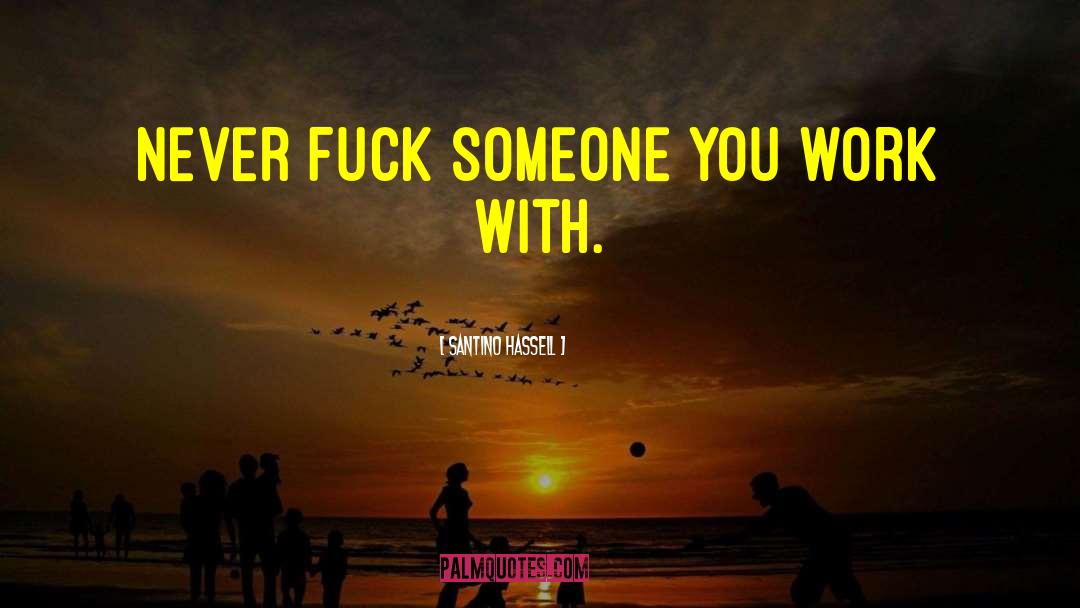 Santino Hassell Quotes: Never fuck someone you work