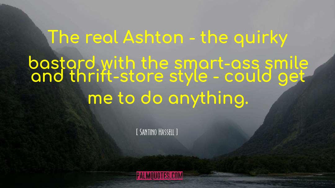 Santino Hassell Quotes: The real Ashton - the