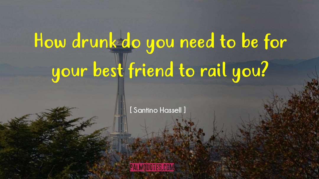 Santino Hassell Quotes: How drunk do you need