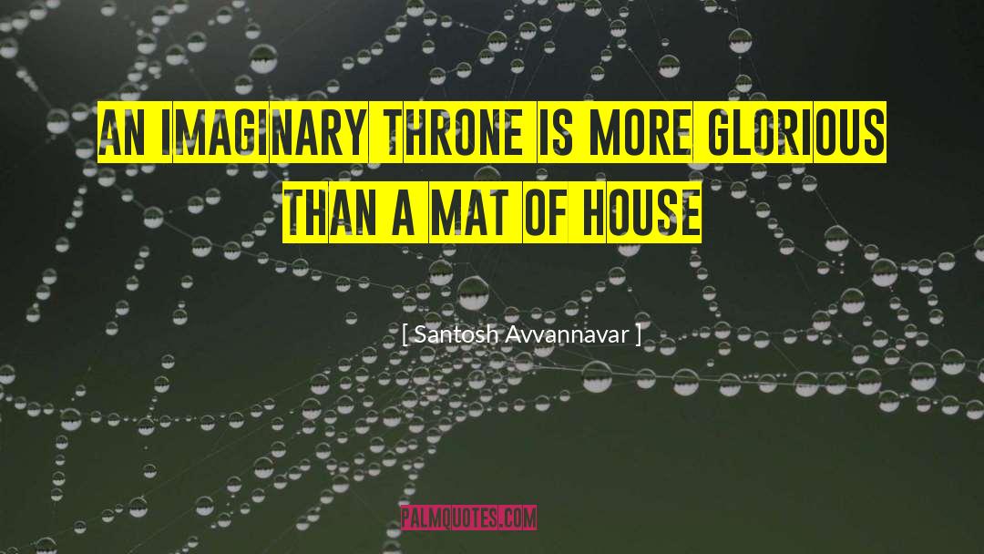 Santosh Avvannavar Quotes: An imaginary throne is more