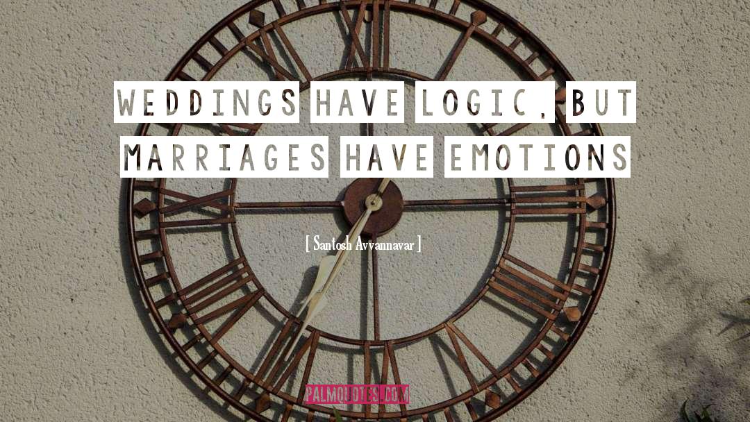 Santosh Avvannavar Quotes: Weddings have logic, but Marriages