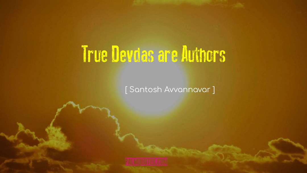Santosh Avvannavar Quotes: True Devdas are Authors