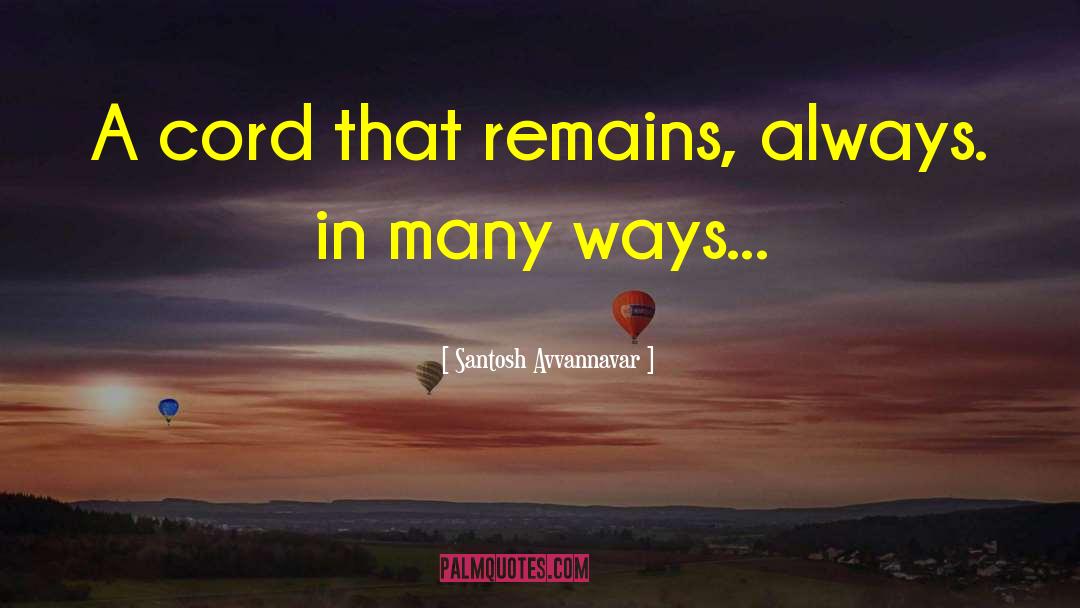 Santosh Avvannavar Quotes: A cord that remains, always.