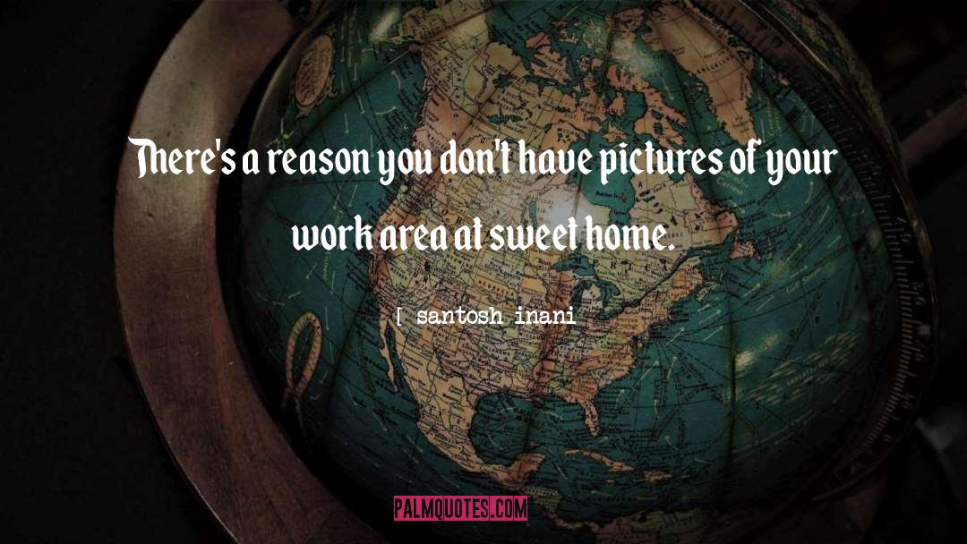 Santosh Inani Quotes: There's a reason you don't
