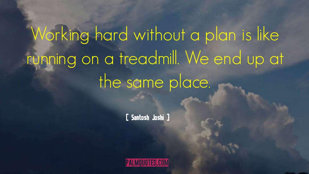 Santosh Joshi Quotes: Working hard without a plan