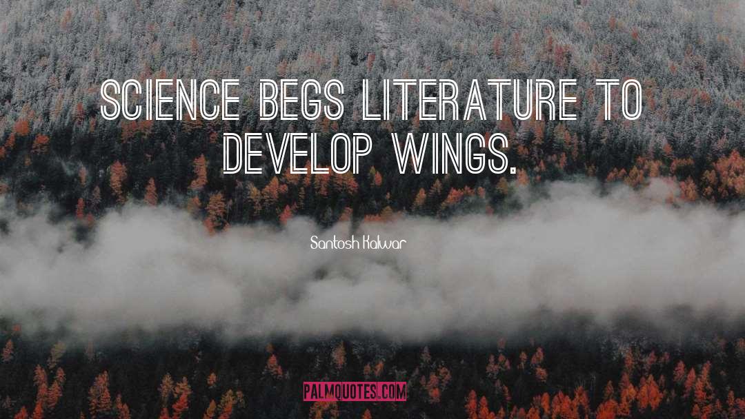 Santosh Kalwar Quotes: Science begs literature to develop