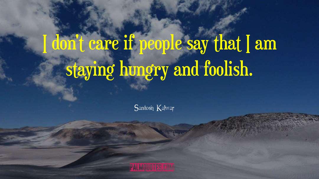 Santosh Kalwar Quotes: I don't care if people