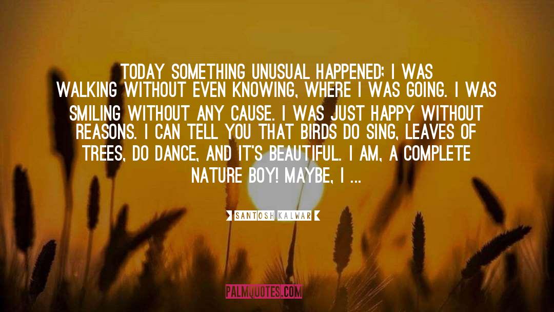 Santosh Kalwar Quotes: Today something unusual happened; I