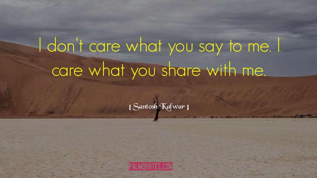 Santosh Kalwar Quotes: I don't care what you