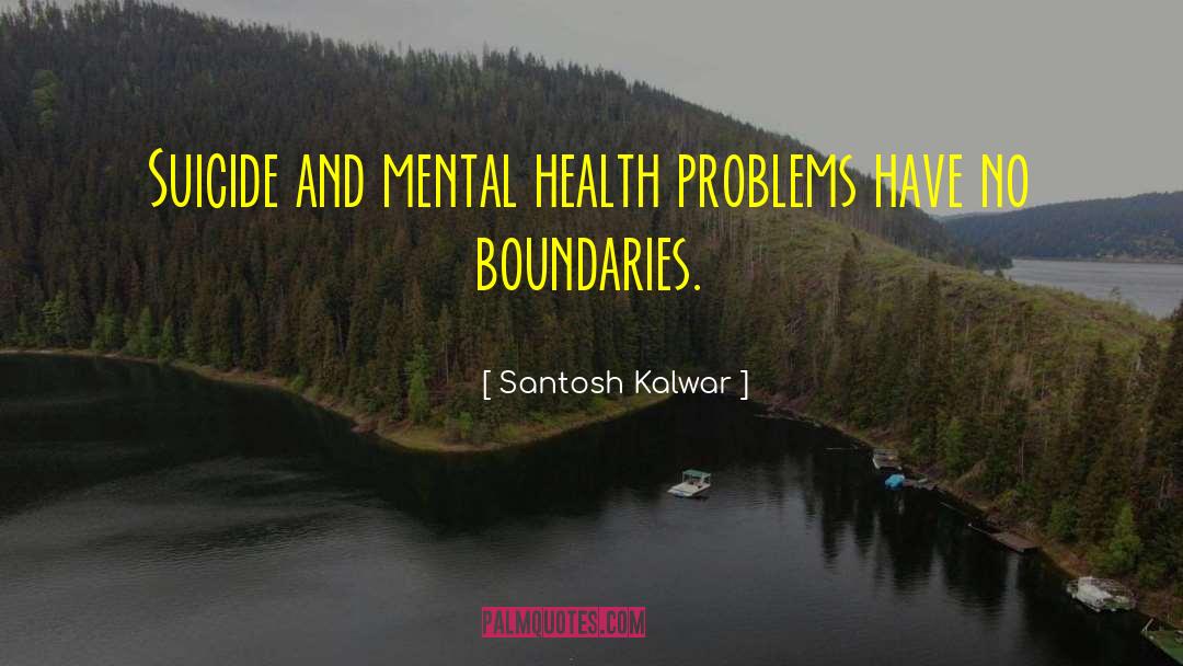 Santosh Kalwar Quotes: Suicide and mental health problems