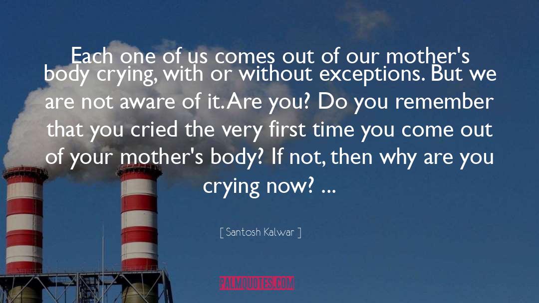 Santosh Kalwar Quotes: Each one of us comes