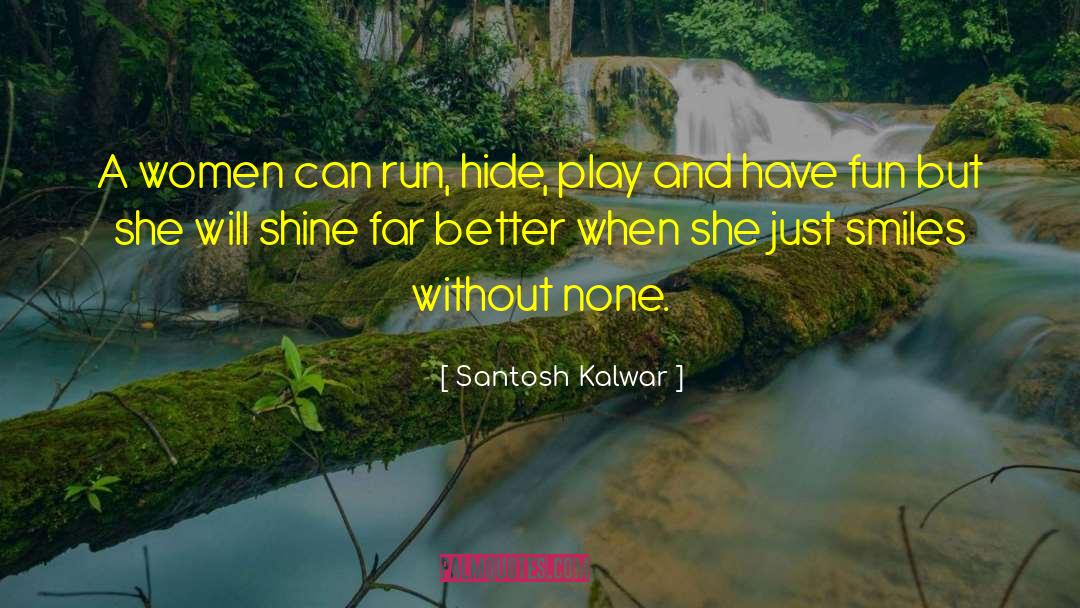 Santosh Kalwar Quotes: A women can run, hide,
