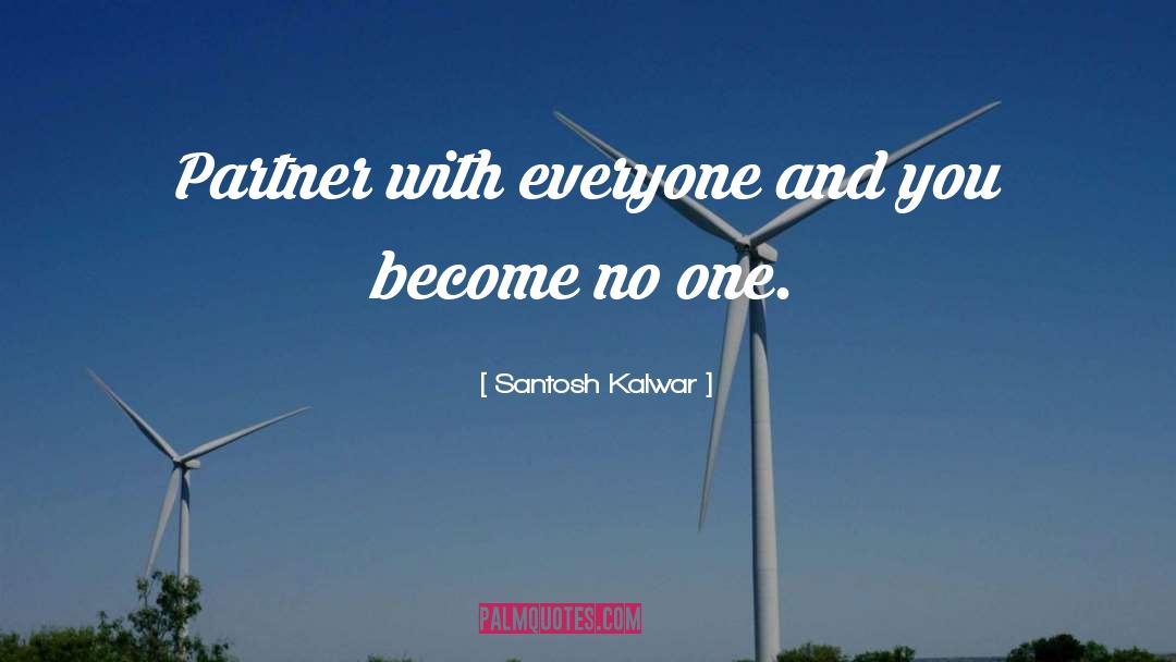 Santosh Kalwar Quotes: Partner with everyone and you