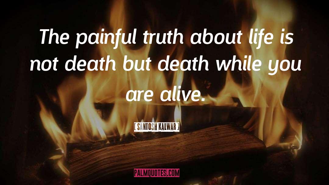 Santosh Kalwar Quotes: The painful truth about life