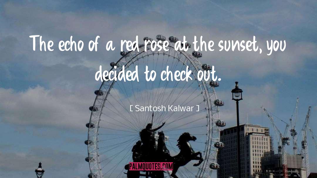 Santosh Kalwar Quotes: The echo of a red