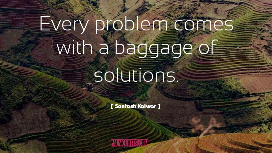 Santosh Kalwar Quotes: Every problem comes with a