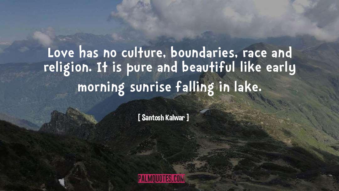 Santosh Kalwar Quotes: Love has no culture, boundaries,