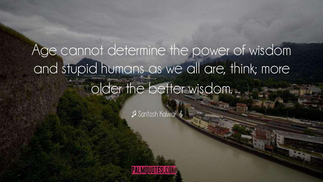 Santosh Kalwar Quotes: Age cannot determine the power