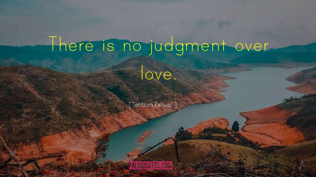 Santosh Kalwar Quotes: There is no judgment over