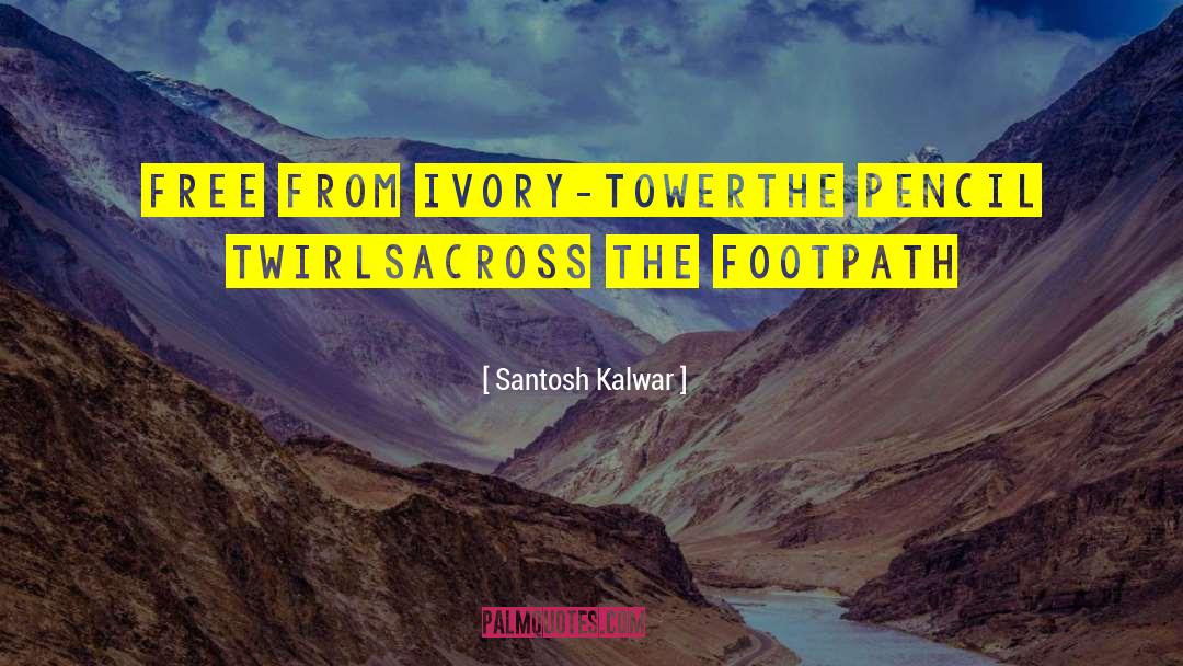 Santosh Kalwar Quotes: Free from ivory-tower<br>the pencil twirls<br>across