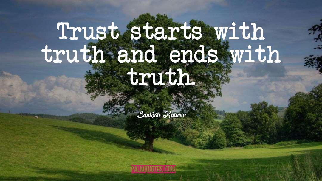 Santosh Kalwar Quotes: Trust starts with truth and
