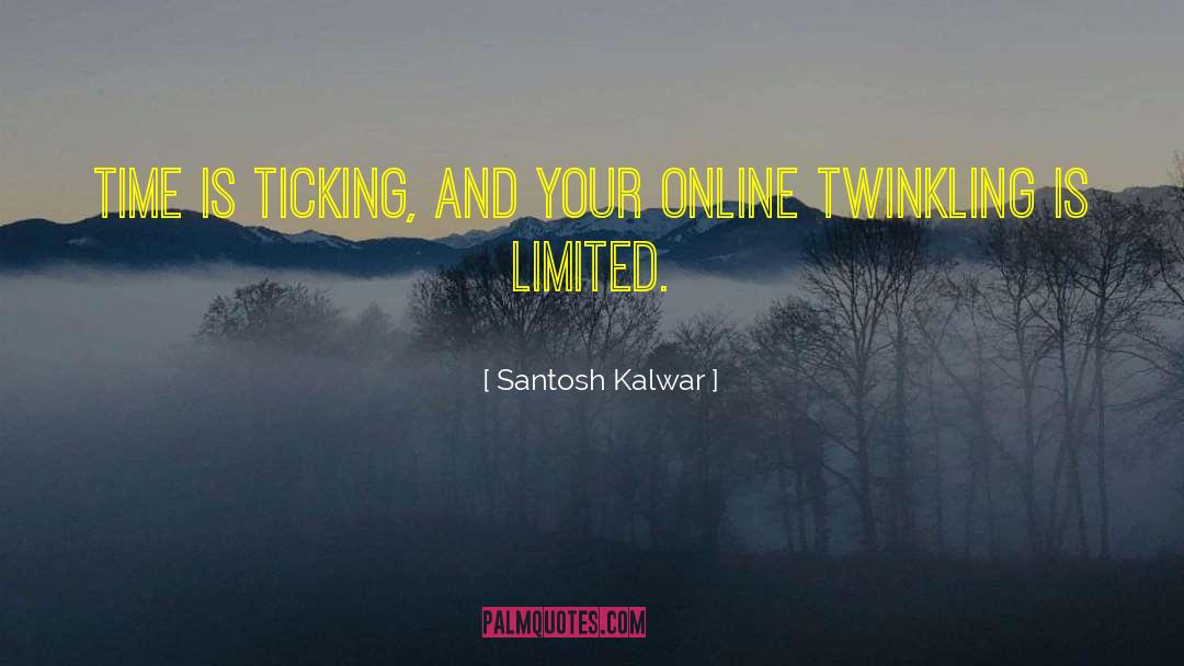 Santosh Kalwar Quotes: Time is ticking, and your