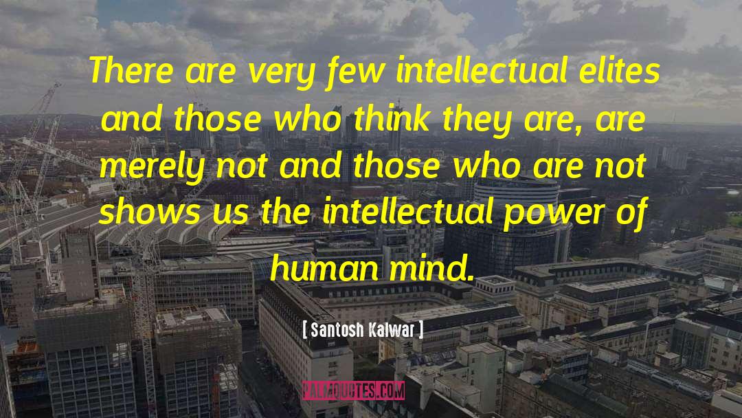 Santosh Kalwar Quotes: There are very few intellectual