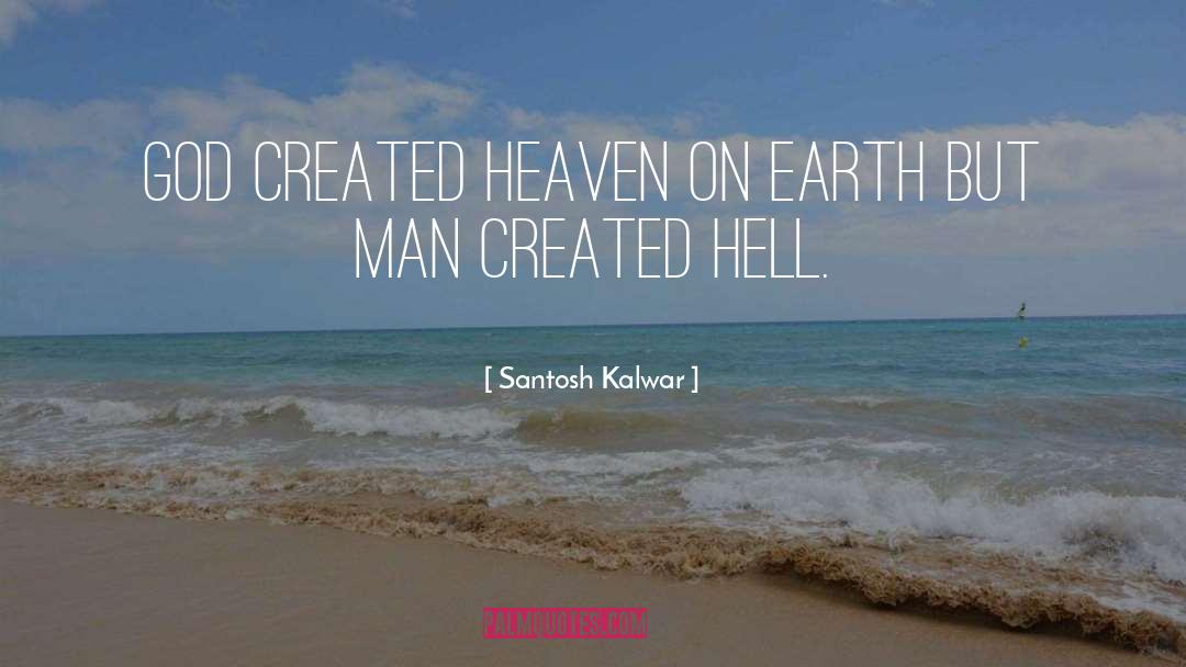 Santosh Kalwar Quotes: God created heaven on earth